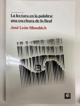 La lectura en la palabra: una escritura de lo real, de SLIMOBICH, JOSE LEON | portada del libro