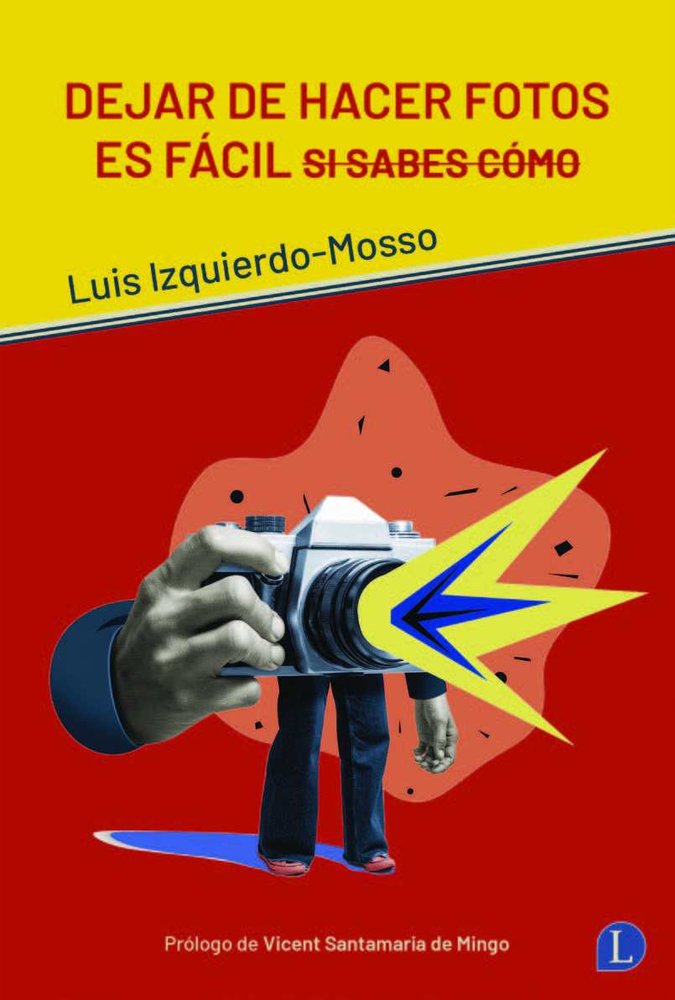 Dejar de hacer fotos es fácil si sabes cómo, de IZQUIERDO MOSSO | portada del libro