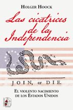 LAS CICATRICES DE LA INDEPENDENCIA:  EL VIOLENTO NACIMIENTO DE LOS ESTADOS UNIDOS, de HOLGER HOOCK | portada del libro
