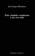 Este mundo comienza a no ser mío, de JOSE LOPEZ MARTINEZ | portada del libro