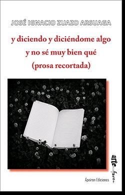 y diciendo y diciéndome algo y no sé muy bien qué (prosa recortada), de Zuazo Arsuaga | portada del libro