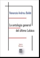 LA ONTOLOGÍA GENERAL DEL ÚLTIMO LUKÁCS. RECONSTRUIR EL MARXISMO, RECUPERAR EL SOCIALISMO, de Andreu Baldó | portada del libro