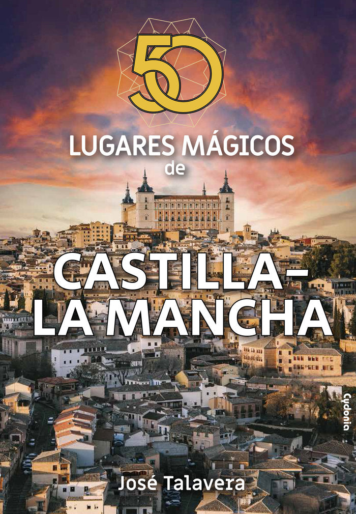 50 LUGARES MAGICOS DE CASTILLA LA MANCHA, de TALAVERA, JOSE | portada del libro