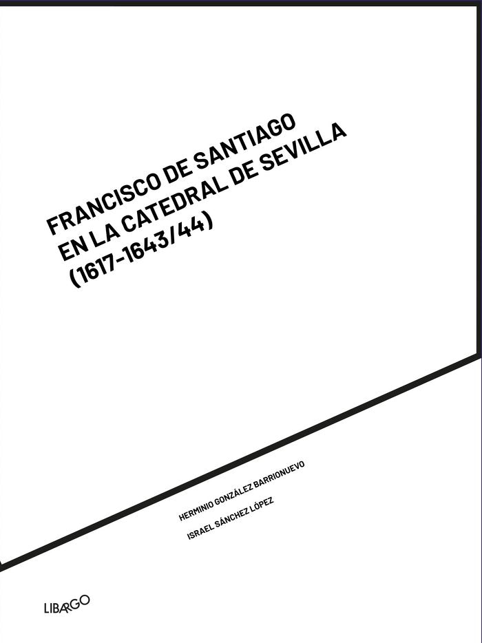 FRANCISCO DE SANTIAGO EN LA CATEDRAL DE SEVILLA, de González Barrionuevo, Herminio | portada del libro