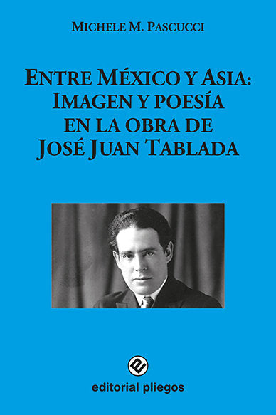 ENTRE MEXICO Y ASIA IMAGEN Y POESIA EN LA OBRA DE JOSE JUAN, de M. PASCUCCI, MICHELE | portada del libro
