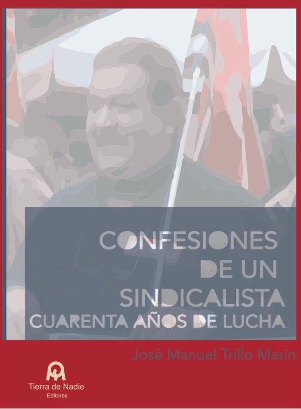 Confesiones de un sindicalista. Cuarenta años de lucha, de Trillo Marín, José Manuel | portada del libro