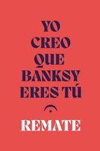 YO CREO QUE BANKSY ERES TU, de REMATE | portada del libro