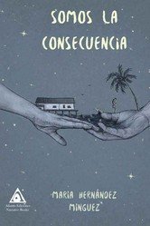 Somos la consecuencia, de Hernández Mínguez, María | portada del libro
