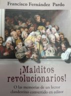 MALDITOS REVOLUCIONARIOS, de FRANCISCO FERNANDEZ PARDO | portada del libro