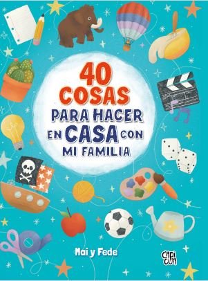 40 COSAS PARA HACER EN CASA EN FAMILIA, de CAIVANO, FEDERICO | portada del libro