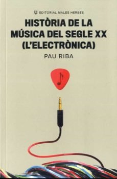 HISTORIA DE LA MUSICA DEL SEGLE XX LELECTRONICA, de RIBA ROMEVA, PAU | portada del libro