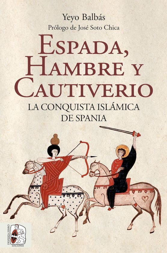 ESPADA HAMBRE Y CAUTIVERIO LA CONQUISTA ISLAMICA DE SPANIA, de BALBAS POLANCO, YEYO | portada del libro