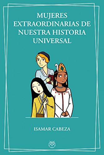MUJERES EXTRAORDINARIAS DE NUESTRA HISTORIA UNIVERSAL, de CABEZA, ISAMAR | portada del libro