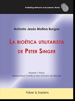 LA BIOETICA UTILITARISTA DE PETER SINGER, de MOLINA BURGOS, ANTONIO JESUS | portada del libro