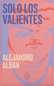 Solo los valientes, de ALBAN, ALEJANDRO | portada del libro