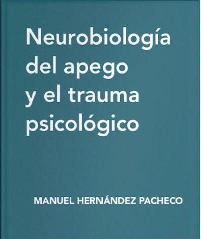 NEUROBIOLOGIA DEL APEGO Y EL TRAUMA PSICOLOGICO, de MANUEL HERNANDEZ PACHECO | portada del libro