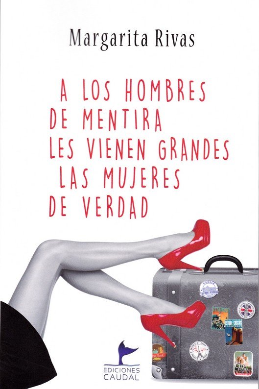 A LOS HOMBRES DE MENTIRA LES VIENEN GRANDES LAS MUJERES DE VERDAD, de RIVAS, MARGARITA | portada del libro