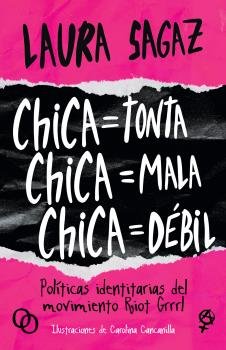 CHICA = TONTA, CHICA = MALA, CHICA = DEBIL, de LAURA SAGAZ | portada del libro