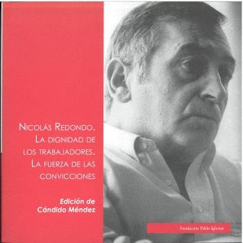 NICOLAS REDONDO. LA DIGNIDAD DE LOS TRABAJADORES. LA FUERZA DE LAS CONVICCIONES, de MENDEZ, CANDIDO (ED.) | portada del libro