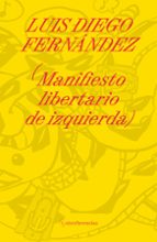 MANIFIESTO LIBERTARIO DE IZQUIERDA, de LUIS DIEGO FERNANDEZ | portada del libro