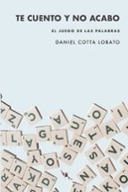 TE CUENTO Y NO ACABO, de DANIEL COTTA LOBATO | portada del libro