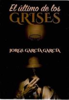 ULTIMO DE LOS GRISES, EL, de JORGE GARCIA GARCIA | portada del libro