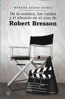 DE LA MUSICA LOS RUIDOS Y EL SILENCIO EN EL CINE DE ROBERT, de MARCOS ASMA GOMEZ | portada del libro