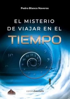 EL MISTERIO DE VIAJAR EN EL TIEMPO, de BLANCO NAVEROS | portada del libro