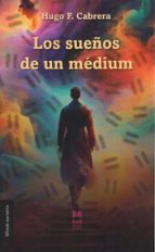 Los sueños de un médium, de HUGO F. CABRERA OCHOA | portada del libro