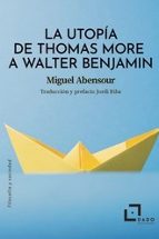 UTOPIA DE THOMAS MORE A WALTER BENJAMIN, LA, de MIGUEL ABENSOUR | portada del libro