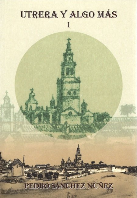 UTRERA Y ALGO MAS (I), de SANCHEZ NUÑEZ, PEDRO | portada del libro