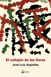 CALLEJON DE LAS FIERAS, EL, de ARGUELLES, JOSE LUIS | portada del libro