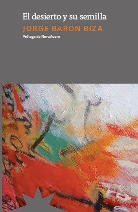 EL DESIERTO Y SU SEMILLA, de BARON BIZA, JORGE | portada del libro
