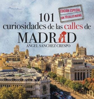 101 CURIOSIDADES DE LAS CALLES DE MADRID EDICION ESPECIAL, de SANCHEZ CRESPO, ANGEL | portada del libro