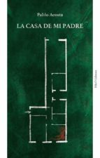 La casa de mi padre, de PABLO ACOSTA | portada del libro