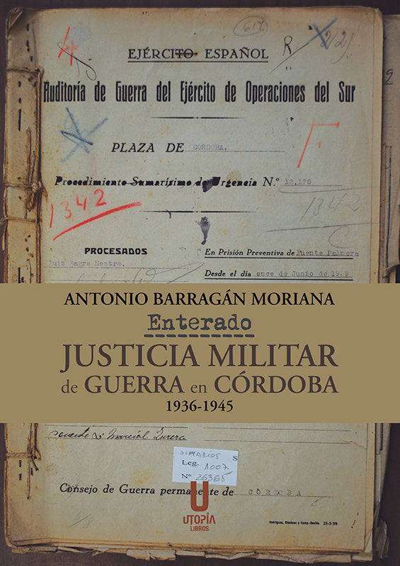 ENTERADO JUSTICIA MILITAR DE GUERRA EN CORDOBA 1936 1945, de ANTONIO BARRAGAN MORIANA | portada del libro