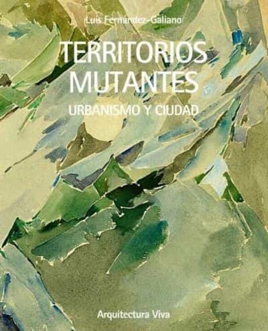 TERRITORIOS MUTANTES. URBANISMO Y CIUDAD, de FERNANDEZ-GALIANO RUIZ | portada del libro