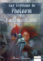 LAS CRONICAS DE PHOLEOM. LA GUARDIANA, de ITSASO GUERRERO FUENTE | portada del libro