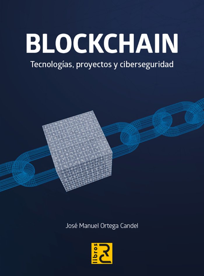 BLOCKCHAIN. TECNOLOGIAS, PROYECTOS Y CIBERSEGURIDAD, de ORTEGA CANDEL, JOSE MANUEL | portada del libro