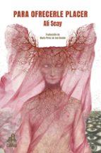 PARA OFRECERLE PLACER, de ALI SEAY | portada del libro