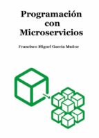 PROGRAMACION CON MICROSERVICIOS, de FRANCISCO MIGUEL GARCIA MUÑOZ | portada del libro