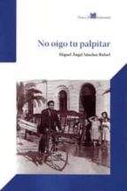 NO OIGO TU PALPITAR, de MIGUEL ANGEL SANCHEZ RAFAEL | portada del libro