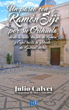 UN PASEO CON RAMON SIJE POR SU ORIHUELA, DESDE LA CALLE MAYOR DE RAMON Y CAJAL H, de Julio Calvet Botella | portada del libro