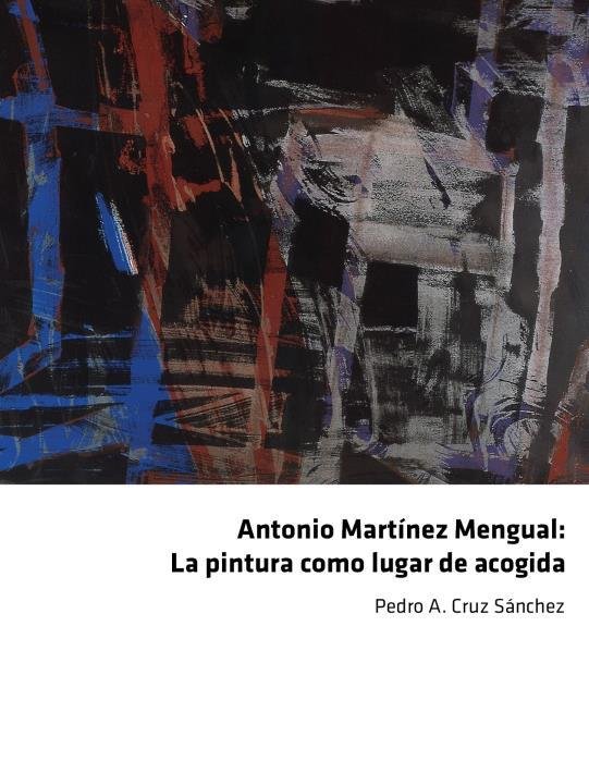 ANTONIO MARTINEZ MENGUAL: LA P¡NTURA COMO LUGAR DE ACOGIDA, de CRUZ SANCHEZ, PEDRO A. | portada del libro
