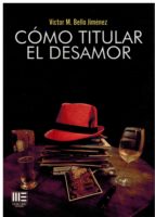 COMO TITULAR EL DESAMOR, de VICTOR M. BELLO JIMENEZ | portada del libro