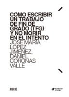COMO ESCRIBIR UN TRABAJO DE FIN DE GRADO (TFG) Y NO MORIR EN EL I, de JOSE MARIA LOPEZ JIMENEZ | portada del libro