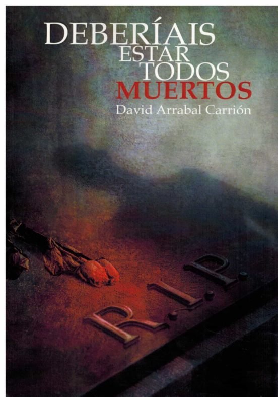 DEBERIAIS ESTAR TODOS MUERTOS, de ARRABAL CARRION, DAVID | portada del libro