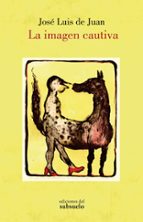 IMAGEN CAUTIVA, LA, de JOSE LUIS DE JUAN | portada del libro