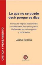 LO QUE NO SE PUEDE DECIR PORQUE SE DICE, de JAIME J. SZPILKA | portada del libro
