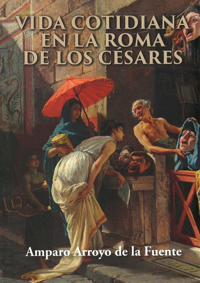 VIDA COTIDIANA EN LA ROMA DE LOS CESARES, de ARROYO DE LA FUENTE, AMPARO | portada del libro